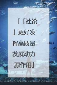 「社论」更好发挥高质量发展动力源作用