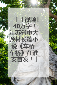 「视频」40万字！江苏省重大题材长篇小说《车桥 车桥》在淮安首发！