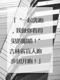 “一起奔跑，我做你看得见的眼睛！”吉林省盲人跑步团开跑！