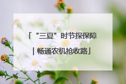 “三夏”时节探保障｜畅通农机抢收路