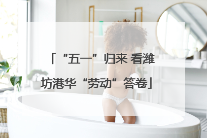 “五一”归来 看潍坊港华“劳动”答卷