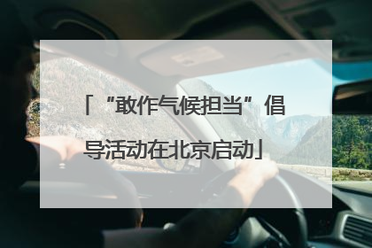 “敢作气候担当”倡导活动在北京启动