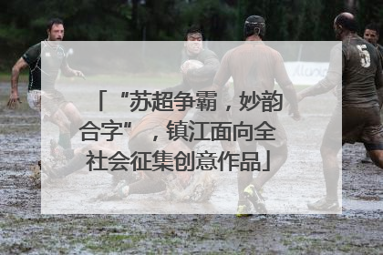 “苏超争霸，妙韵合字”，镇江面向全社会征集创意作品