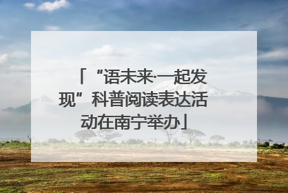 “语未来·一起发现”科普阅读表达活动在南宁举办