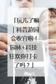 玩儿了嘛｜科普游园会收官啦！园林+科技狂欢你打卡了吗？