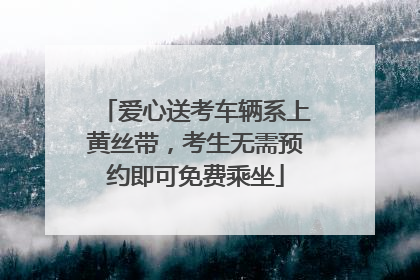 爱心送考车辆系上黄丝带，考生无需预约即可免费乘坐