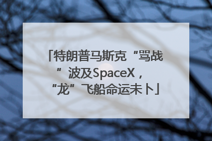 特朗普马斯克“骂战”波及SpaceX，“龙”飞船命运未卜