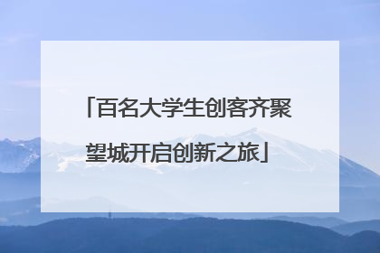 百名大学生创客齐聚望城开启创新之旅