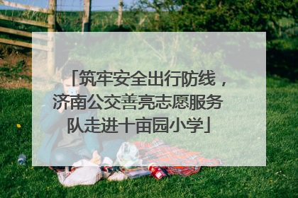 筑牢安全出行防线，济南公交善亮志愿服务队走进十亩园小学