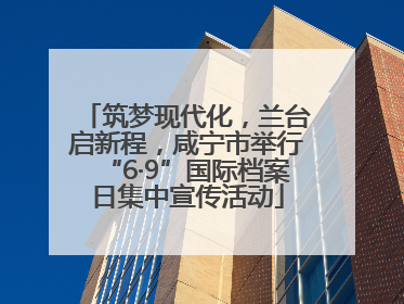 筑梦现代化，兰台启新程，咸宁市举行“6·9”国际档案日集中宣传活动