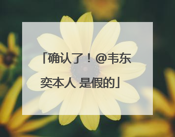 确认了！@韦东奕本人 是假的