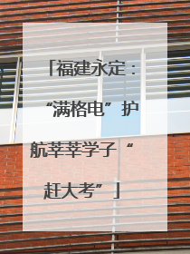 福建永定：“满格电”护航莘莘学子“赶大考”