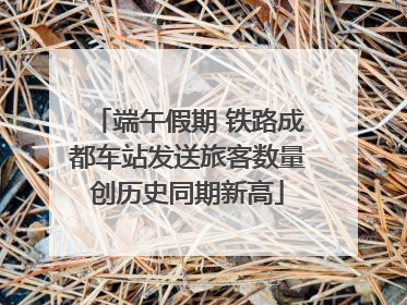 端午假期 铁路成都车站发送旅客数量创历史同期新高