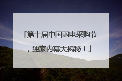 第十届中国弱电采购节，独家内幕大揭秘！