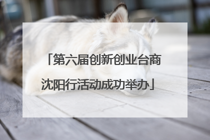 第六届创新创业台商沈阳行活动成功举办