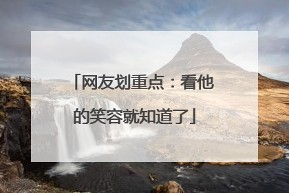 网友划重点：看他的笑容就知道了