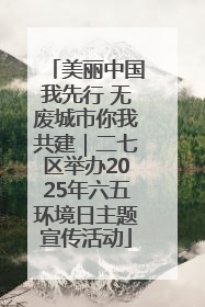 美丽中国我先行 无废城市你我共建｜二七区举办2025年六五环境日主题宣传活动