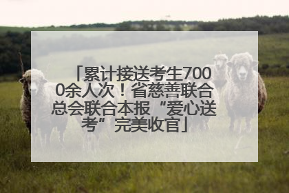 累计接送考生7000余人次！省慈善联合总会联合本报“爱心送考”完美收官