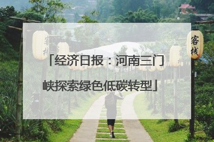 经济日报：河南三门峡探索绿色低碳转型