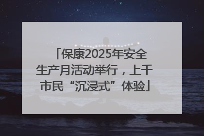 保康2025年安全生产月活动举行，上千市民“沉浸式”体验
