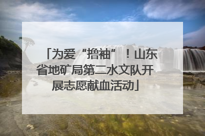 为爱“撸袖”！山东省地矿局第二水文队开展志愿献血活动