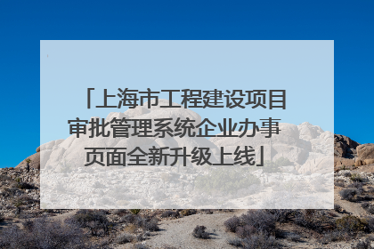 上海市工程建设项目审批管理系统企业办事页面全新升级上线