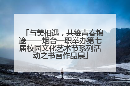 与美相遇，共绘青春锦途——烟台一职举办第七届校园文化艺术节系列活动之书画作品展