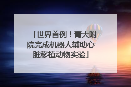 世界首例！青大附院完成机器人辅助心脏移植动物实验