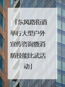 东风路街道举行大型户外宣传咨询暨消防技能比武活动