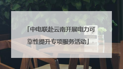 中电联赴云南开展电力可靠性提升专项服务活动