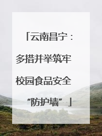 云南昌宁：多措并举筑牢校园食品安全“防护墙”