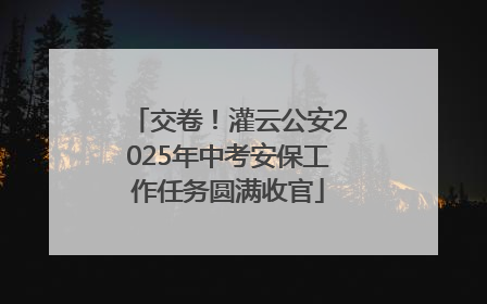 交卷！灌云公安2025年中考安保工作任务圆满收官