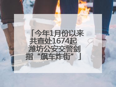 今年1月份以来共查处1674起 潍坊公安交警剑指“飙车炸街”
