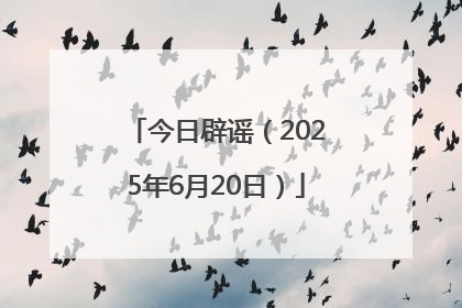 今日辟谣（2025年6月20日）