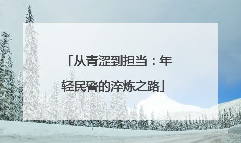 从青涩到担当：年轻民警的淬炼之路
