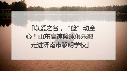以爱之名，“篮”动童心！山东高速篮球俱乐部走进济南市黎明学校