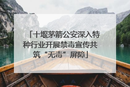 十堰茅箭公安深入特种行业开展禁毒宣传共筑“无毒”屏障