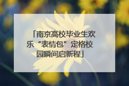 南京高校毕业生欢乐“表情包”定格校园瞬间启新程