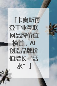 卡奥斯再登工业互联网品牌价值榜首，AI创造品牌价值增长“活水”