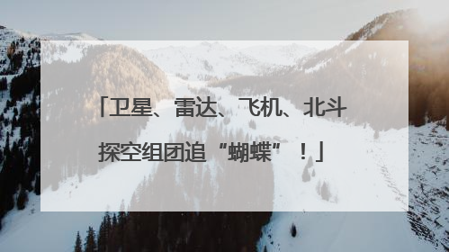卫星、雷达、飞机、北斗探空组团追“蝴蝶”！