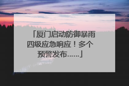 厦门启动防御暴雨四级应急响应！多个预警发布……
