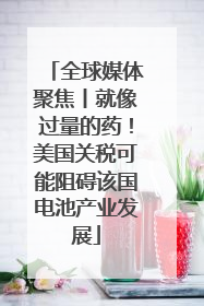 全球媒体聚焦丨就像过量的药！美国关税可能阻碍该国电池产业发展