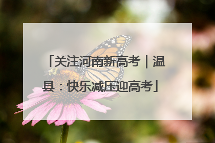关注河南新高考｜温县：快乐减压迎高考