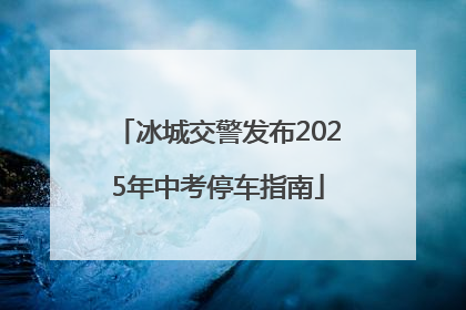 冰城交警发布2025年中考停车指南