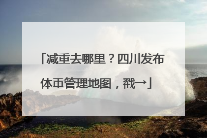 减重去哪里？四川发布体重管理地图，戳→
