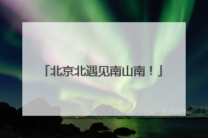 北京北遇见南山南！