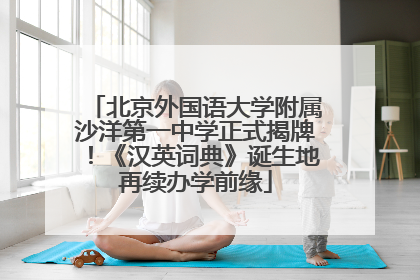 北京外国语大学附属沙洋第一中学正式揭牌！《汉英词典》诞生地再续办学前缘