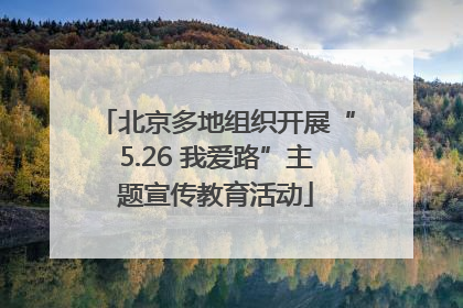 北京多地组织开展“5.26 我爱路”主题宣传教育活动