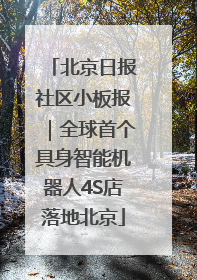 北京日报社区小板报｜全球首个具身智能机器人4S店落地北京