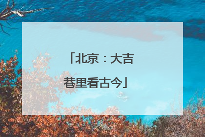 北京：大吉巷里看古今